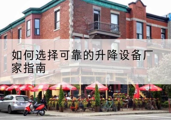 西乡电动升降机厂家-如何选择可靠的升降设备厂家指南